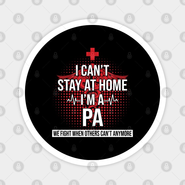 I Can't Stay At Home I'm A PA We Fight - Nurse Gift Magnet by bunnierosoff21835